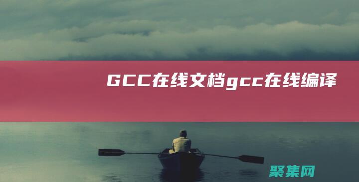GCC在線文檔(gcc在線編譯)