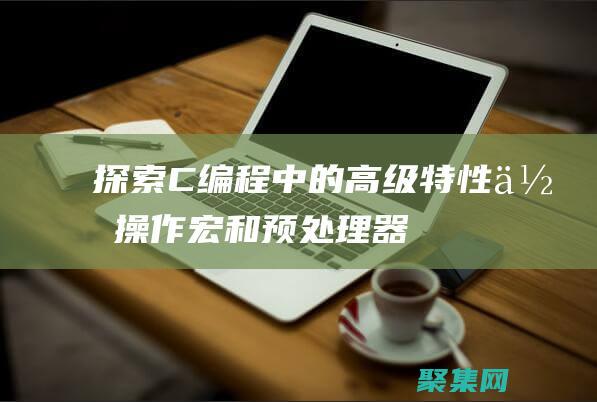 探索C編程中的高級特性位操作宏和預器