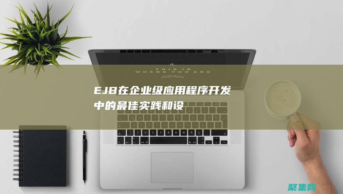 EJB：在企業級應用程序開發中的最佳實踐和設計模式
