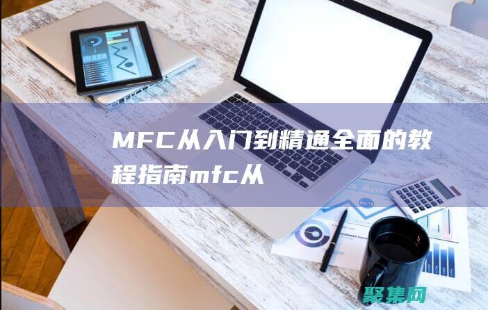 MFC 從入門到精通：全面的教程指南 (mfc從入門到精通pdf)