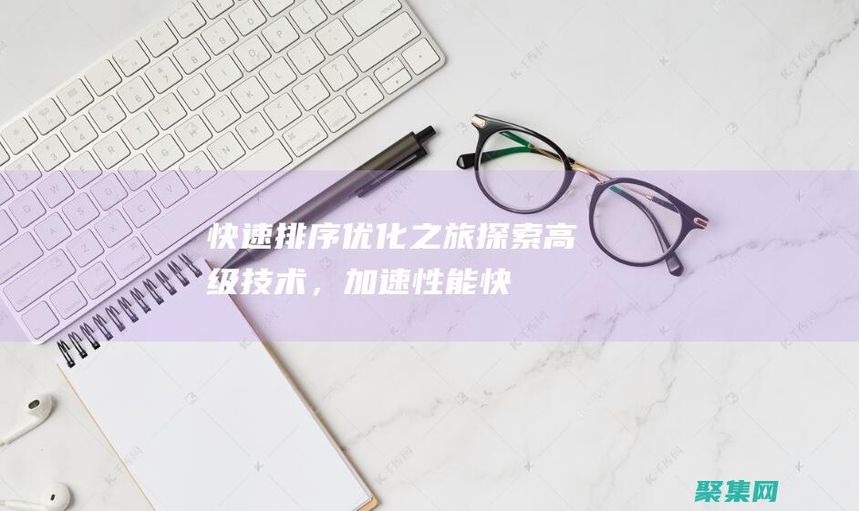 快速排序優化之旅：探索高級技術，加速性能 (快速排序優化算法)