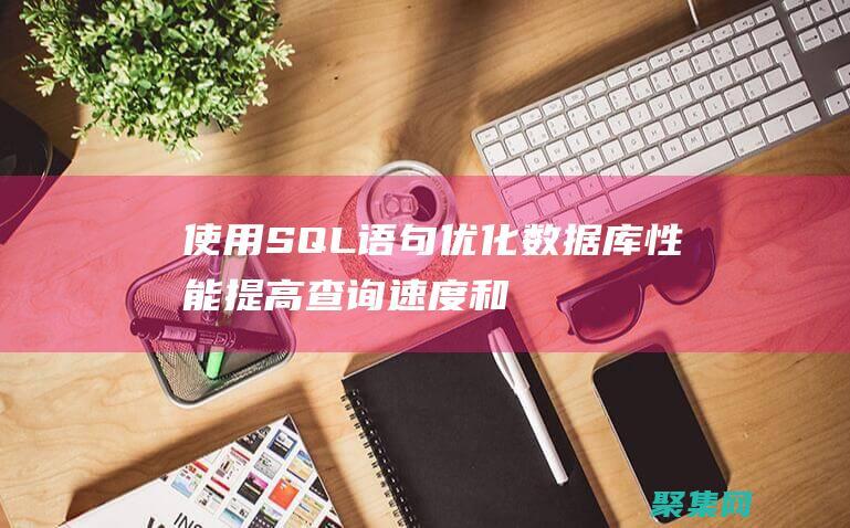 使用 SQL 語句優化數據庫性能：提高查詢速度和效率 (使用sql語句創建表)
