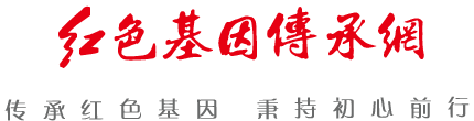 紅色基因傳承網-傳承紅色基因 秉持初心前行