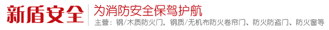 合肥鋼質防火門-防火窗-防火卷簾門廠家-消防器材-安徽新盾安全科技有限責任公司
