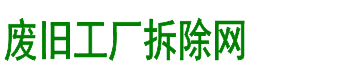 廢舊工廠拆除網-化工廠拆除公司_化工廠設備拆除_化工拆除施工專業資質企業