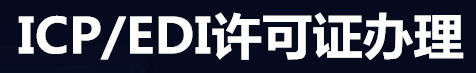EDI許可證-edi許可證辦理條件丨電信增值業務許可證ICP辦理流程