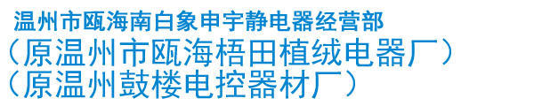 溫州市甌海南白象申宇靜電器經營部（原溫州市甌海梧田植絨電器廠）（原溫州鼓樓電控器材廠）