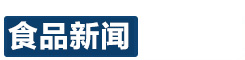 食品新聞-讓每一個人吃上放心食品!-食品中國