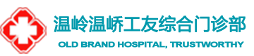 溫嶺溫嶠工友綜合門診部[認證]_溫嶺溫嶠男科醫院_溫嶺溫嶠婦科醫院_溫嶺溫嶠老品牌醫院